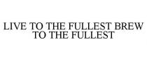 LIVE TO THE FULLEST BREW TO THE FULLEST