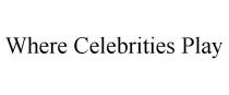 WHERE CELEBRITIES PLAY