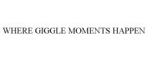 WHERE GIGGLE MOMENTS HAPPEN