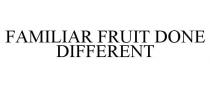 FAMILIAR FRUIT DONE DIFFERENT