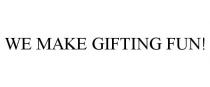 WE MAKE GIFTING FUN!