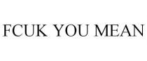 FCUK YOU MEAN