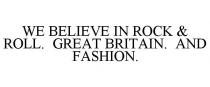 WE BELIEVE IN ROCK & ROLL. GREAT BRITAIN. AND FASHION.
