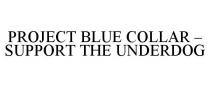 PROJECT BLUE COLLAR - SUPPORT THE UNDERDOG