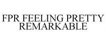 FPR FEELING PRETTY REMARKABLE