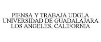 PIENSA Y TRABAJA UDGLA UNIVERSIDAD DE GUADALAJARA LOS ANGELES, CALIFORNIA