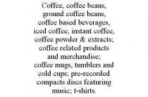 COFFEE, COFFEE BEANS, GROUND COFFEE BEANS, COFFEE BASED BEVERAGES, ICED COFFEE, INSTANT COFFEE, COFFEE POWDER & EXTRACTS; COFFEE RELATED PRODUCTS AND MERCHANDISE; COFFEE MUGS, TUMBLERS AND COLD CUPS; PRE-RECORDED COMPACTS DISCS FEATURING MUSIC; T-SHIRTS.