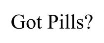 GOT PILLS?