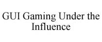 GUI GAMING UNDER THE INFLUENCE
