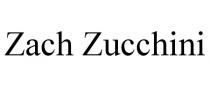 ZACH ZUCCHINI