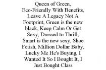 QUEEN OF GREEN, ECO-FRIENDLY WITH BENEFITS, LEAVE A LEGACY NOT A FOOTPRINT, GREEN IS THE NEW BLACK, KEEP CALM OR GET SEXY, DRESSED TO THRILL, SMART IS THE NEW SEXY, SHOE FETISH, MILLION DOLLAR BABY, LUCKY ME HE'S BUYING, I WANTED IT SO I BOUGHT IT, I JUST BOUGHT CLASS