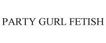 PARTY GURL FETISH