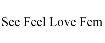 SEE FEEL LOVE FEM