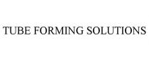 TUBE FORMING SOLUTIONS