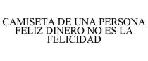 CAMISETA DE UNA PERSONA FELIZ DINERO NO ES LA FELICIDAD