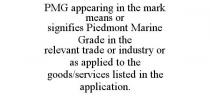 PMG APPEARING IN THE MARK MEANS OR SIGNIFIES PIEDMONT MARINE GRADE IN THE RELEVANT TRADE OR INDUSTRY OR AS APPLIED TO THE GOODS/SERVICES LISTED IN THE APPLICATION.