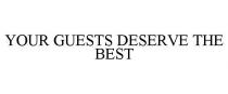 YOUR GUESTS DESERVE THE BEST