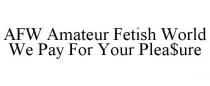 AFW AMATEUR FETISH WORLD WE PAY FOR YOUR PLEA$URE