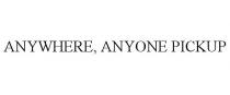 ANYWHERE, ANYONE PICKUP