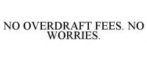 NO OVERDRAFT FEES. NO WORRIES.