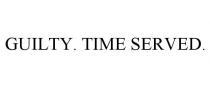 GUILTY. TIME SERVED.