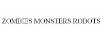 ZOMBIES MONSTERS ROBOTS