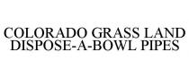 COLORADO GRASS LAND DISPOSE-A-BOWL PIPES