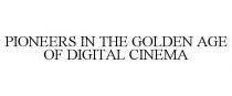 PIONEERS IN THE GOLDEN AGE OF DIGITAL CINEMA