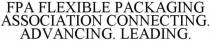 FPA FLEXIBLE PACKAGING ASSOCIATION CONNECTING. ADVANCING. LEADING.