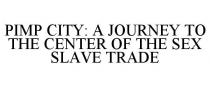 PIMP CITY: A JOURNEY TO THE CENTER OF THE SEX SLAVE TRADE