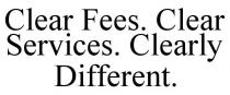 CLEAR FEES. CLEAR SERVICES. CLEARLY DIFFERENT.