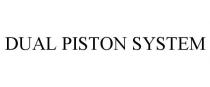 DUAL PISTON SYSTEM