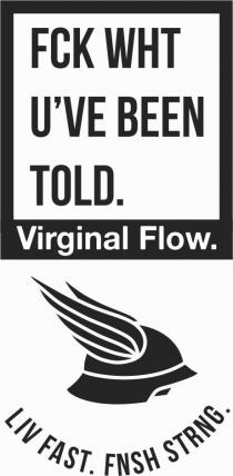 VIRGINAL FLOW. FCK WHT U'VE BEEN TOLD. LIV FAST. FNSH STRNG.