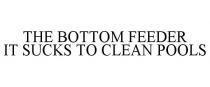 THE BOTTOM FEEDER IT SUCKS TO CLEAN POOLS