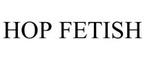 HOP FETISH