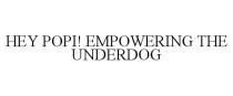 HEY POPI! EMPOWERING THE UNDERDOG