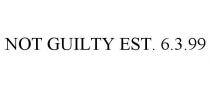 NOT GUILTY EST. 6.3.99