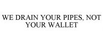 WE DRAIN YOUR PIPES, NOT YOUR WALLET