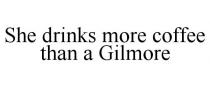 SHE DRINKS MORE COFFEE THAN A GILMORE