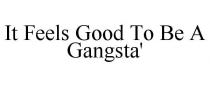 IT FEELS GOOD TO BE A GANGSTA'