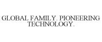 GLOBAL FAMILY. PIONEERING TECHNOLOGY.