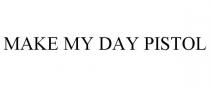 MAKE MY DAY PISTOL