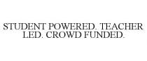 STUDENT POWERED. TEACHER LED. CROWD FUNDED.