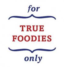 FOR TRUE FOODIES ONLY