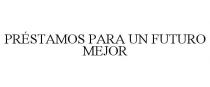 PRSTAMOS PARA UN FUTURO MEJOR