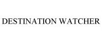 DESTINATION WATCHER
