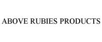 ABOVE RUBIES PRODUCTS