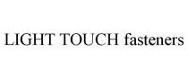 LIGHT TOUCH FASTENERS