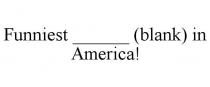 FUNNIEST ______ (BLANK) IN AMERICA!
