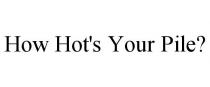 HOW HOT'S YOUR PILE?